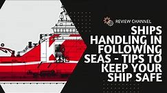 Ships Handling in Following Seas - Tips to Keep your Ship Safe