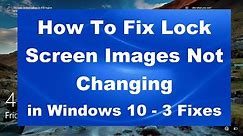 How To Fix Lock Screen Images Not Changing in Windows 10 - 3 Fixes