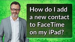 How do I add a new contact to FaceTime on my iPad?