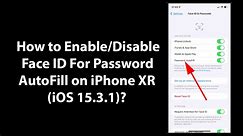 How to Enable/Disable Face ID For Password AutoFill on iPhone XR (iOS 15.3.1)?