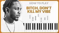How To Play B*tch, Don't Kill My Vibe By Kendrick Lamar On Piano - Piano Tutorial (Free Tutorial)