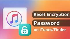 [3 Ways] How to Reset Encryption Password on iTunes/Finder 2024 | 100% Worked!