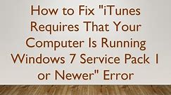 How to Fix "iTunes Requires That Your Computer Is Running Windows 7 Service Pack 1 or Newer" Error