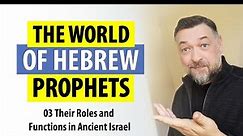 The World of Hebrew Prophets: 03 Their Roles and Functions in Ancient Israel