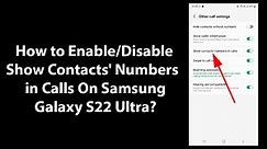 How to Enable/Disable Show Contacts' Numbers in Calls On Samsung Galaxy S22 Ultra?