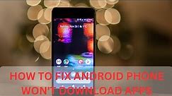 Android Phone Won't Download Apps? Ways to Fix Apps Not Downloading or Installing