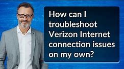 How can I troubleshoot Verizon Internet connection issues on my own?