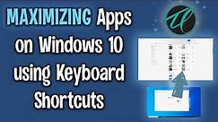 Keyboard Shortcuts for Maximizing Apps on Windows 10