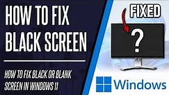 Black Screen on Windows 11? How to FIX BLANK SCREEN in Windows 11
