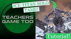 ICE TITAN SOLO TAME! TUTORIAL!