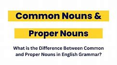 What is the Difference Between Common and Proper Nouns in English Grammar