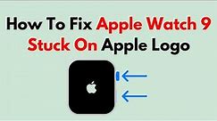 How To Fix Apple Watch 9 Stuck On Apple Logo