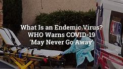 What Is an Endemic Virus? WHO Warns COVID-19 'May Never Go Away'