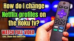 How do I change Netflix profiles on the Roku tv?