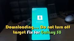 Downloading… Do not turn off target Fix for Galaxy S8 or S8 Plus