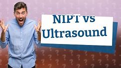 Is ultrasound or NIPT more accurate?