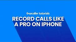 How To Use Call Recording on Truecaller for iPhone