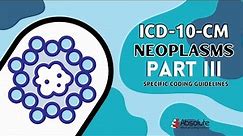 ICD-10-CM Specific Coding Guidelines - Neoplasms Part III