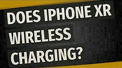 Does iPhone XR wireless charging?