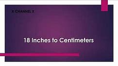 18 Inches to Centimeters