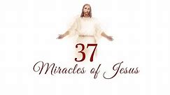 37 MIRACLES OF JESUS