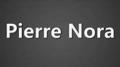How To Pronounce Pierre Nora