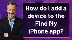 How do I add a device to the Find My iPhone app?