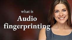Understanding Audio Fingerprinting: A Key to Digital Sound Identification