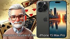 Grandpa's Review of the iPhone 15 Pro Max