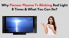 Why Pioneer Plasma TV Blinking Red Light 8 Times & What You Can Do?