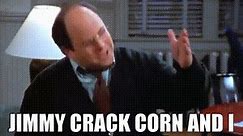Jimmy crack corn and I don't care.