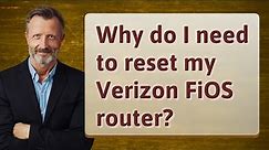 Why do I need to reset my Verizon FiOS router?