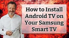 How to Install Android TV on Your Samsung Smart TV