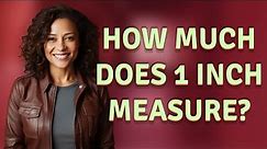 How much does 1 inch measure?