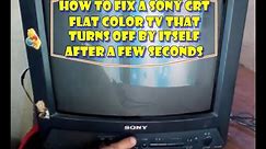 HOW TO FIX A SONY CRT TV THAT TURNS OFF BY ITSELF AFTER A FEW SECONDS.
