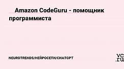 🤖  Amazon CodeGuru - помощник программиста — NeuroTrends/Нейросети/ChatGPT на vc.ru