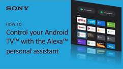Sony Televisions | How to Control your Android TV with the Alexa™ personal assistant