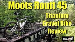 Moots Routt 45 Titanium Gravel Bike Review: "A Workhorse Gravel Machine"