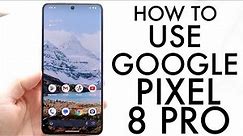 How To Use Google Pixel 8 Pro! (Complete Beginners Guide)