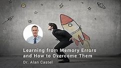 Learning From Memory Errors and How to Overcome Them, Dr. Alan Castel