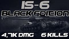 IS-6 BLACK EDITION - 4,7K DMG - 6 Kills - World of Tanks