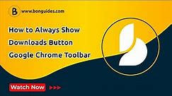 How to Always Show Downloads Icon in Google Chrome Toolbar
