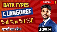 Lecture 2 | C Language | printf scanf getch %d %u %c %f | Data Types in C | By Vikas Singh Sir