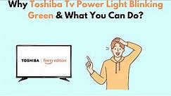 Why Toshiba TV Power Light Blinking Green & What You Can Do?