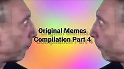 Original Memes Compilation Part 4