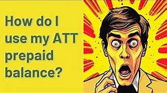 How do I use my ATT prepaid balance?
