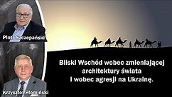 Bliski Wschód wobec zmieniającej architektury świata i wobec agresji na Ukrainę - K. Płomiński
