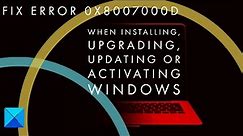 Fix error 0x8007000d when installing, upgrading, updating or activating Windows 11/10
