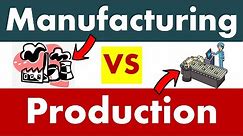 Differences between Manufacturing and Production.