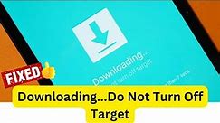 6 Ways To Fix "Downloading... Do Not Turn Off Target" Error On Android